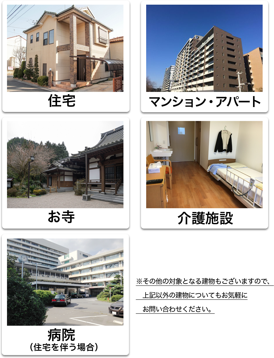 住宅 マンション アパート お寺 介護施設 病院 などが対象になります。